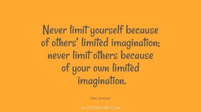 Never limit yourself because of
